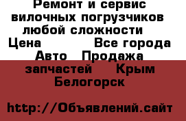 •	Ремонт и сервис вилочных погрузчиков (любой сложности) › Цена ­ 1 000 - Все города Авто » Продажа запчастей   . Крым,Белогорск